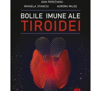 Bolile imune ale tiroidei | Dan Peretianu, Mihaela Stanciu, Aurora Milos