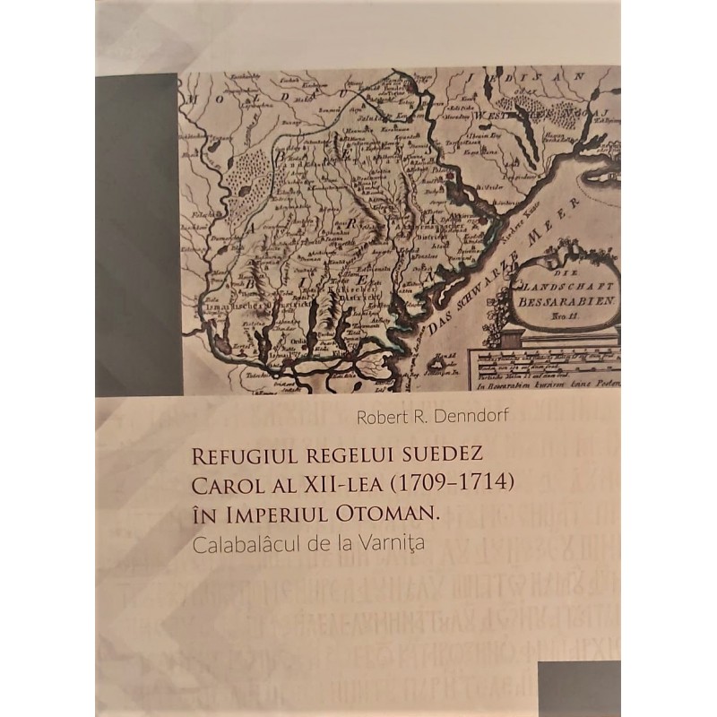 Refugiul regelui suedez Carol al XII-lea (1709-1714) in Imperiul Otoman | Robert R. Denndorf
