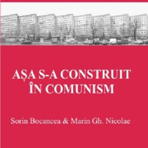 Asa s-a construit in comunism | Sorin Bocancea, Gheorghe Marin Nicolae
