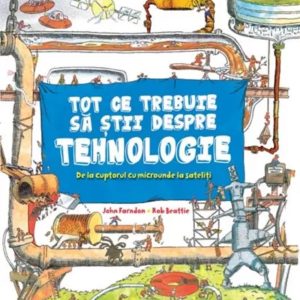 Tot ce trebuie sa stii despre tehnologie | John Farndon, Rob Beattie