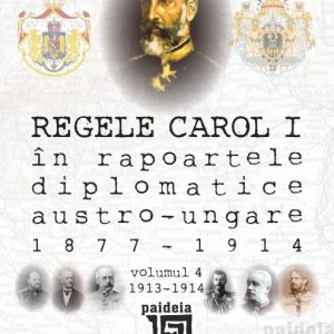 548235687-0.jpeg Regele Carol I în rapoartele diplomatice austro-ungare (1877-1914). vol.4 (1913-1914) | Sorin Cristescu