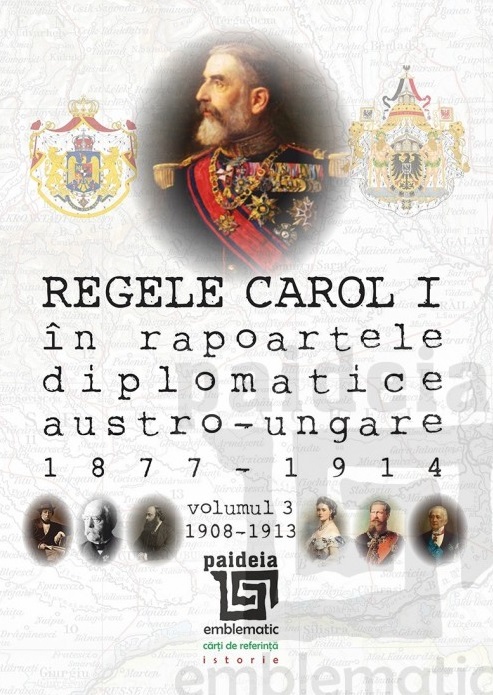 Regele Carol I în rapoartele diplomatice austro-ungare (1877-1914). vol.3 (1908-1913) | Sorin Cristescu