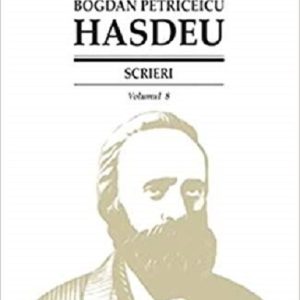 Scrieri. Vol. 8. Istoria critica a romanilor | Bogdan Petriceicu Hasdeu