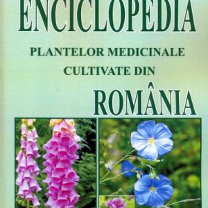 Enciclopedia plantelor medicinale cultivate din Romania | Mihaela Temelie