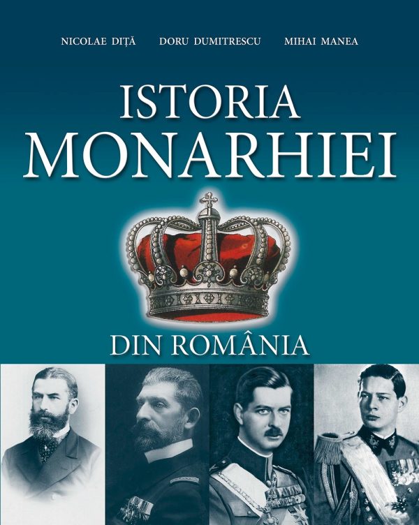 Istoria Monarhiei | Nicolae Dita, Doru Dumitrescu, Mihai Manea