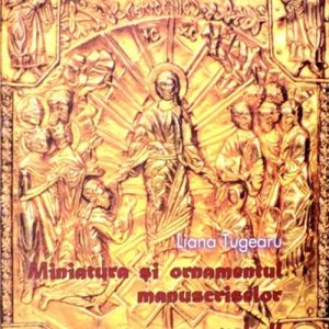 Miniatura si ornamentul manuscriselor, Vol. II | Liana Tugearu