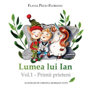 Lumea lui Ian. Primii prieteni (Vol. 1) | Flavia Peciu-Florianu