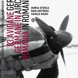 833948504-0.jpeg Avioane Germane in Romania - Istoria ilustrata a aeronauticii romane, Volumul 6 | Horia Stoica, Vasile Radu