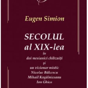 873349420-0.jpeg Secolul al XIX-lea in doi mesianici chibzuiti si un vizionar mistic | Eugen Simion