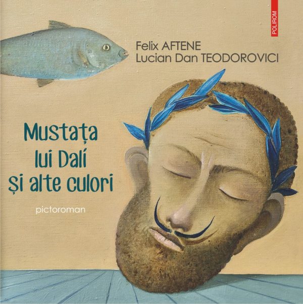 875424885-0.jpeg Mustata lui Dali si alte culori | Felix Aftene, Lucian Dan Teodorovici