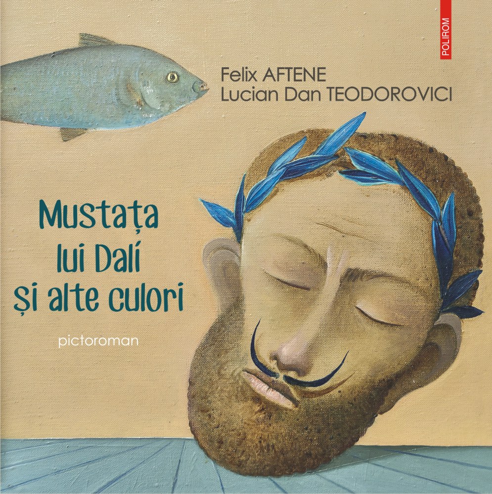 Mustata lui Dali si alte culori | Felix Aftene, Lucian Dan Teodorovici