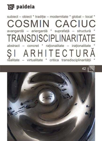 9789735966416-1812987.jpg Transdisciplinaritate si arhitectura | Cosmin Caciuc