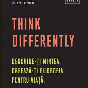 Think differently: Deschide-ti mintea. Creeaza-ti filosofia pentru viata, Adam Ferner