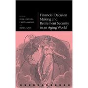 financial-decision-making-and-retirement-security-in-an-aging-world-olivia-s.-mitchell-p.-brett-hammond-stephen-p.-utkus.jpg Financial Decision Making and Retirement Security in an Aging World - Olivia S. Mitchell, P. Brett Hammond, Stephen P. Utkus