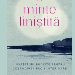 O minte linistita. Invataturi budiste pentru dobandirea pacii interioare