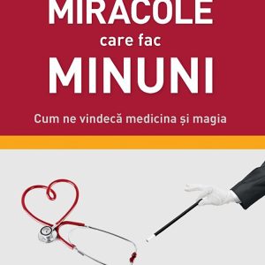 Miracole care fac minuni. Cum ne vindeca medicina si magia, Dr. Eckart von Hirschhausen