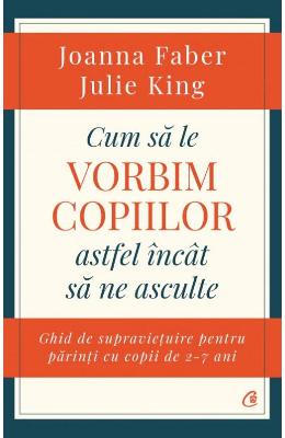 10888963.jpg Cum sa le vorbim copiilor astfel incat sa ne asculte - Joanna Faber, Julie King}