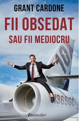 13149560.jpg Fii obsedat sau fii mediocru - Grant Cardone}