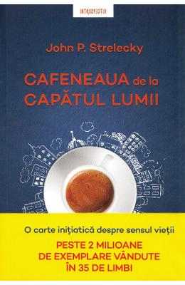 13309135.jpg Cafeneaua de la capatul lumii - John P. Strelecky}