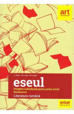 Eseul. Literatura romana. Pregatire individuala pentru proba scrisa: Bacalaureat - Liliana Paicu, Marilena Lazar}