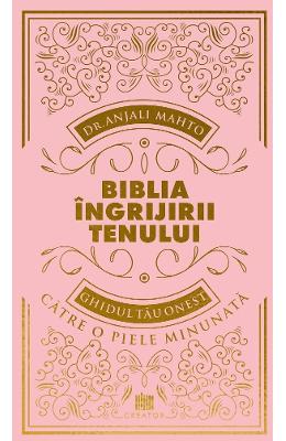 24527279.jpg Biblia ingrijirii tenului. Ghidul tau onest pentru o piele minunata - Dr. Anjali Mahto}