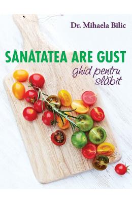 921914.jpg Sanatatea are gust. Ghid de slabit - Mihaela Bilic}