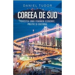 Coreea de Sud. Povestea unui fenomen economic, politic si cultural