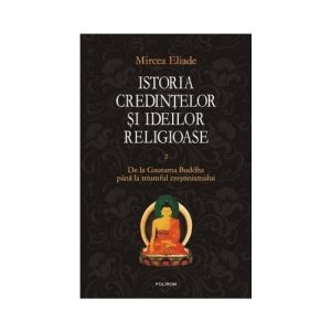 Istoria credintelor si ideilor religioase. Vol. II: De la Gautama Buddha pana la triumful crestinismului
