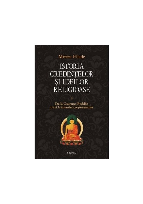 istoria-credintelor-si-ideilor-religioase-vol-ii-de-la-gautama-buddha-pana-la-triumful-crestinismului-35239-4.jpeg Istoria credintelor si ideilor religioase. Vol. II: De la Gautama Buddha pana la triumful crestinismului