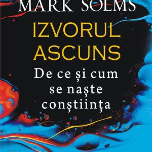 Izvorul ascuns. De ce și cum se naște conștiința