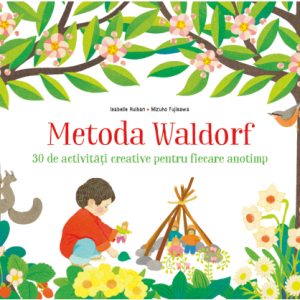 Metoda Waldorf. 30 de activități creative pentru fiecare anotimp