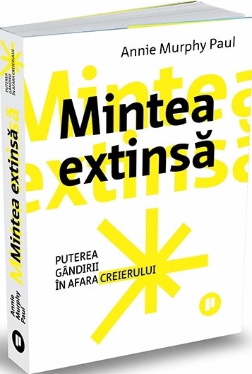 mintea-extinsa-annie-murphy-paul-.jpg Mintea extinsă. Puterea gândirii în afara creierului