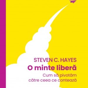 O minte liberă. Cum să pivotăm către ceea ce contează
