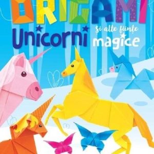 Origami. Unicorni si alte fiinte magice