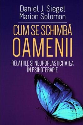 rsz_cum-se-schim.jpg Cum se schimba oamenii. Relatiile si neuroplasticitatea in psihoterapie