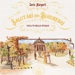 Salutari din Bucuresci - Voiaj in Belle Epoque. Album in Editie bilingva (R–E)