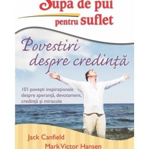 Supa de pui pentru suflet. Povestiri despre credinta