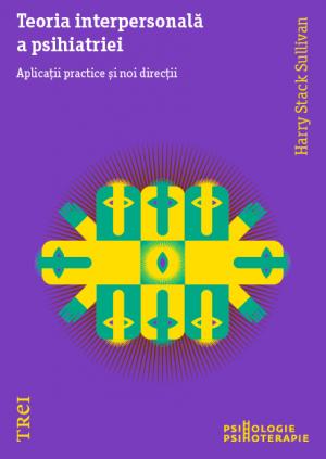 Teoria interpersonala a psihiatriei. Aplicatii practice si noi directii