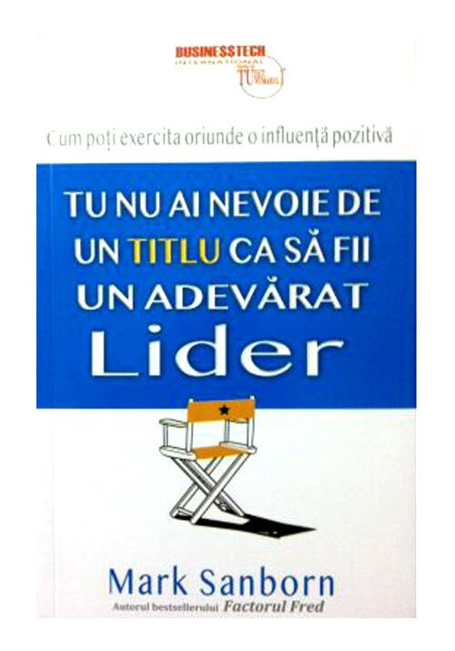 Tu nu ai nevoie de un titlu ca sa fii un adevarat lider