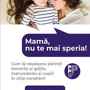Mama, nu te mai speria!.  Cum ??i depa?esc parin?ii temerile ?i grijile, ?ndrum?ndu-?i copiii ?n chip con?tient - Jeannine  Mik