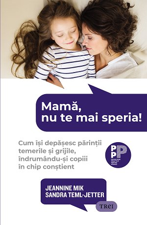 cover-28.jpg Mama, nu te mai speria!. Cum ??i depa?esc parin?ii temerile ?i grijile, ?ndrum?ndu-?i copiii ?n chip con?tient - Jeannine Mik