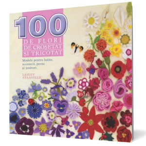 100 de flori de croșetat și tricotat