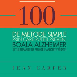 100_metode_simple_prin_care_puteti_preveni_boala_alzheimer_coperta_1.jpg 100 de metode simple prin care puteţi preveni boala Alzheimer și tulburările de memorie asociate vârstei