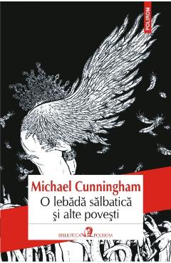 1060163-1-small-1.jpg O lebada salbatica si alte povesti - Michael Cunningham