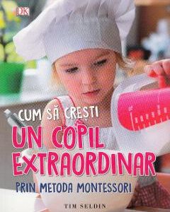 Cum sa cresti un copil extraordinar prin metoda Montessori - Tim Seldin