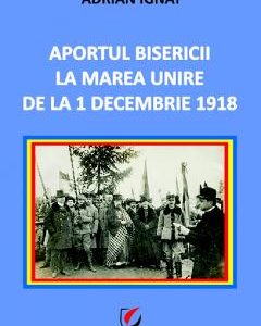 10867796-1-small-1.jpg Aportul Bisericii la Marea Unire de la 1 Decembrie 1918 - Adrian Ignat