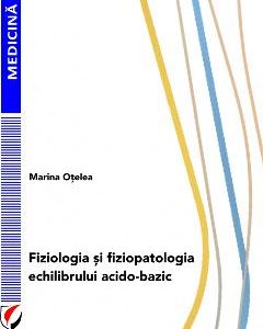 10867817-1-small-1.jpg Fiziologia si fiziopatologia echilibrului acido-bazic - Marina Otelea