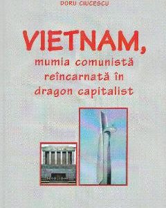 Vietnam, mumia comunista reincarnata in dragon capitalist - Doru Ciucescu