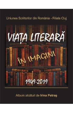 11825162-1-small-1.jpg Viata literara in imagini. 1949-2019 - Irina Petras