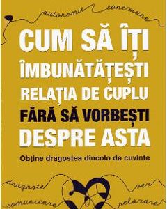 Cum sa iti imbunatatesti relatia de cuplu fara sa vorbesti despre asta - Patricia Love, Steven Stosny